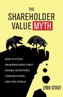 The Shareholder Value Myth: How Putting Shareholders First Harms Investors, Corporations, and the Public 1605098132 Book Cover