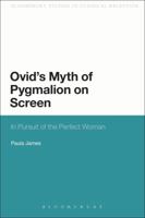 Ovid's Myth of Pygmalion on Screen: In Pursuit of the Perfect Woman 147250495X Book Cover
