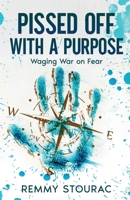 Pissed Off with a Purpose: Waging War on Fear 1069360104 Book Cover