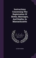 Instructions Concerning the Registration of Births, Marriages, and Deaths, in Massachusetts 1348114746 Book Cover