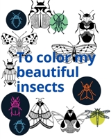 To color my beautiful insects: Let's Color My Beautiful Insects is a 31-page children's book useful for children from two to nine years old that helps them develop their abilities B086FXR443 Book Cover