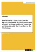 Biochemische Charakterisierung der Pyrrolizidinalkaloide des Jakobskreuzkrauts (Senecio jacobaea) und deren Bedeutung als Risikofaktor f�r die Gesundheit in der Tierhaltung 3668153019 Book Cover