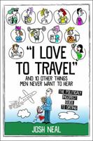 I love to travel and 10 other things men never want to hear: The politically incorrect guide to dating 0578208717 Book Cover