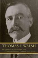 Thomas F. Walsh: Progressive Businessman and Colorado Mining Tycoon (Mining the American West) 0870818708 Book Cover