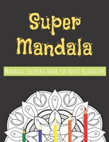 Super Mandala Coloring Book For Adult: Mandala Coloring Book For Adult relaxation, Mandalas Designed for Stress Relief and Relaxation, Fun and Easy Mandala Coloring Pages for Relaxing 1653763523 Book Cover