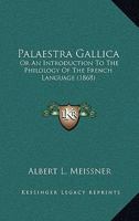 Pal�stra Gallica; Or, an Introduction to the Philology of the French Language 1164850253 Book Cover