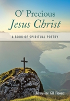 O' Precious Jesus Christ: A Book of Spiritual Poetry B097BFHNGM Book Cover