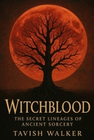 Witchblood: The Secret Lineages of Ancient Sorcery B0FPRM1CXR Book Cover