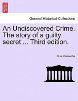 An Undiscovered Crime. The story of a guilty secret ... Third edition. 1241197636 Book Cover