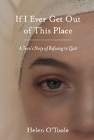 If I Ever Get Out of This Place: A Teen's Story of Refusing to Quit 1764276132 Book Cover