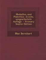 Medaillen und Plaketten. Zweite, umgearbeitete Auflage. - Primary Source Edition 1293101796 Book Cover