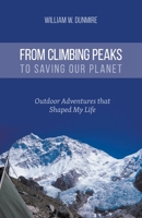From Climbing Peaks to Saving Our Planet: Outdoor Adventures that Shaped My Life 1525545655 Book Cover