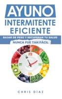 Ayuno Intermitente Eficiente: Bajar de Peso y Recuperar Tu Salud Nunca Fue Tan Fácil: Guía Avanzada, Técnica Y Completa Para Hacer Ayuno, Mejorar Tu 196039505X Book Cover