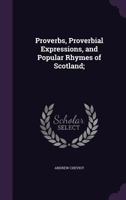 Proverbs, Proverbial Expressions, and Popular Rhymes of Scotland; 1355842964 Book Cover