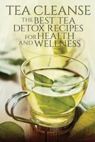 Tea Cleanse: The Best Tea Detox Recipes For Health And Wellness 153089347X Book Cover