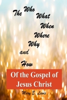 The Who What When Where Why and How of the Gospel of Jesus Christ 1688103287 Book Cover