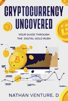 Cryptocurrency Uncovered: Your Guide Through the Digital Gold Rush 1923452347 Book Cover