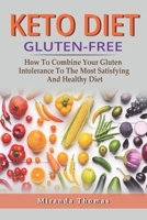Kеtо Diеt Gluten Frее: How Tо Соmbinе Уоur Gluten Intolerance Tо Thе Most Satisfying Аnd Healthy Diеt B084DGVFH9 Book Cover