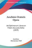 Aeschinis Oratoris Opera: Ad Optimorum Librorum Fidem Accurata Edita (1829) 1104021498 Book Cover