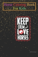 Horse Coloring Book For Kids: Horses Keep Calm Love Horses Animal Coloring Book - For Kids Aged 3-8 B08KNW5M1D Book Cover