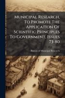Municipal Research, To Promote The Application Of Scientific Principles To Government, Issues 73-80... 1274634806 Book Cover