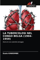 LA TUBERCOLOSI NEL CONGO BELGA (1904-1959): Storia di una calamità selvaggia 6203380768 Book Cover
