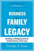 Your Business, Your Family, Your Legacy: Building a Multigenerational Family Business That Lasts 1643075659 Book Cover