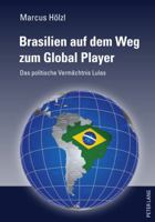 Brasilien Auf Dem Weg Zum Global Player: Das Politische Vermaechtnis Lulas 3631606184 Book Cover