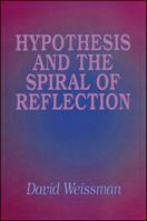 Hypothesis and the Spiral of Reflection (S U N Y Series in Systematic Philosophy) 0791401316 Book Cover