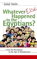 Whatever Else Happened to the Egyptians?: From the Revolution to the Age of Globalization 9774248198 Book Cover