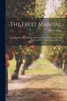 The Fruit Manual; Containing the Descriptions, Synonumes and Classification of the Fruits and Fruit Trees of Great Britain 1021465763 Book Cover
