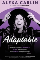 Adaptable: How to Lead with Curiosity, Pivot with Purpose, and Thrive through Change 1951694392 Book Cover