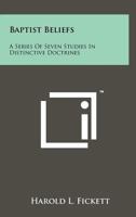 Baptist Beliefs: A Series Of Seven Studies In Distinctive Doctrines 1258240580 Book Cover