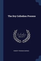 The Dry Collodion Process 1022372637 Book Cover