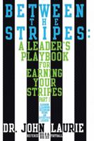 Between the Stripes: A Leader's Playbook for Earning Your Stripes Part I 1481731823 Book Cover