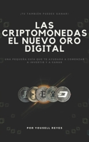 Las Criptomonedas, el nuevo Oro digital: Una pequeña guía que te ayudará a comenzar a invertir y a ganar B08XLGFN55 Book Cover