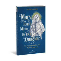 Mary, Teach Me to Be Your Daughter: Finding Yourself in the Blessed Mother 1954882114 Book Cover