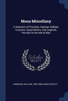 Mona Miscellany a Selection of Proverbs Sayings Ballads Customs Superstitions and Legends Pe 1016949774 Book Cover