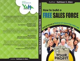 How to Build a Free Sales Force: And Produce a Lifetime of Recurring Referrals 0692227113 Book Cover