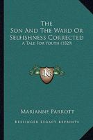 The Son and the Ward; Or, Selfishness Corrected 1104506017 Book Cover