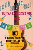 GUITAR EXERCISES FOR KIDS: A musical journey of discovery and fun B0CRGHBC5D Book Cover