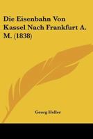 Die Eisenbahn Von Kassel Nach Frankfurt A. M. (1838) 1166715264 Book Cover