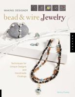 Making Designer Bead and Wire Jewelry: Techniques for Unique Designs and Handmade Findings 1592531660 Book Cover