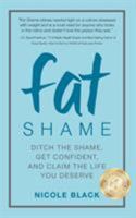 Fat Shame: Ditch the Shame, Get Confident, and Claim the Life You Deserve 1732739749 Book Cover