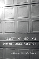 Practicing Yoga in a Former Shoe Factory 1646622286 Book Cover