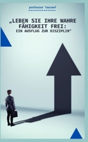 „LEBEN SIE IHRE WAHRE FÄHIGKEIT FREI: EIN AUSFLUG ZUR DISZIPLIN“ (German Edition) B0CLVRL1FQ Book Cover