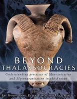 Beyond Thalassocracies: Understanding Processes of Minoanisation and Mycenaeanisation in the Aegean 1785702033 Book Cover