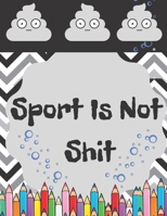 Sport Is Not Shit: Funny Coloring Book With Funny Tips For People Who Loves Sport But Not Too Much B08XXVNPFC Book Cover