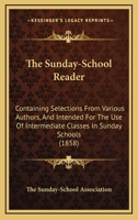 The Sunday-School Reader: Containing Selections From Various Authors, And Intended For The Use Of Intermediate Classes In Sunday Schools 1104401754 Book Cover