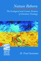 Nature Reborn: The Ecological and Cosmic Promise of Christian Theology (Theology and the Sciences) 0800632346 Book Cover